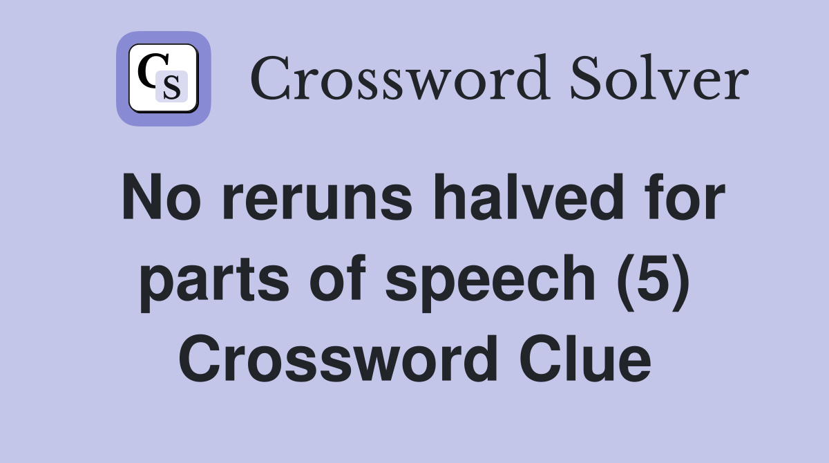 No reruns halved for parts of speech (5) Crossword Clue Answers
